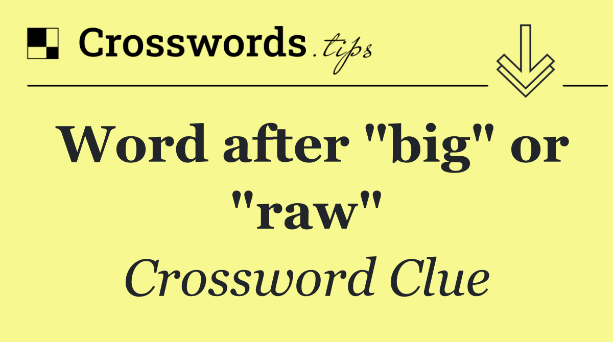 Word after "big" or "raw"