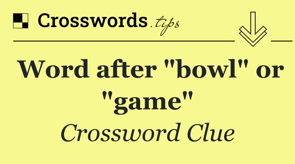 Word after "bowl" or "game"