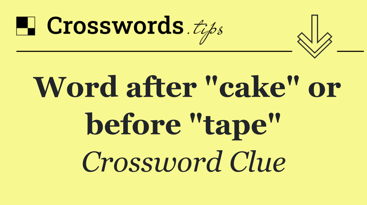 Word after "cake" or before "tape"