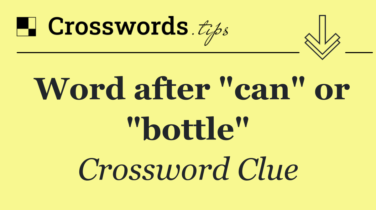 Word after "can" or "bottle"