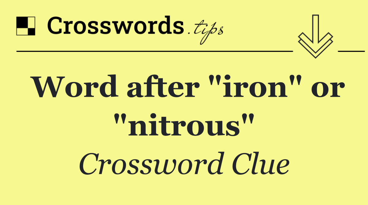 Word after "iron" or "nitrous"