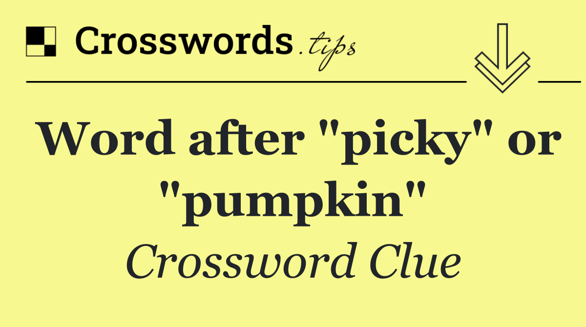 Word after "picky" or "pumpkin"