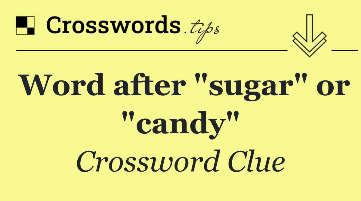 Word after "sugar" or "candy"