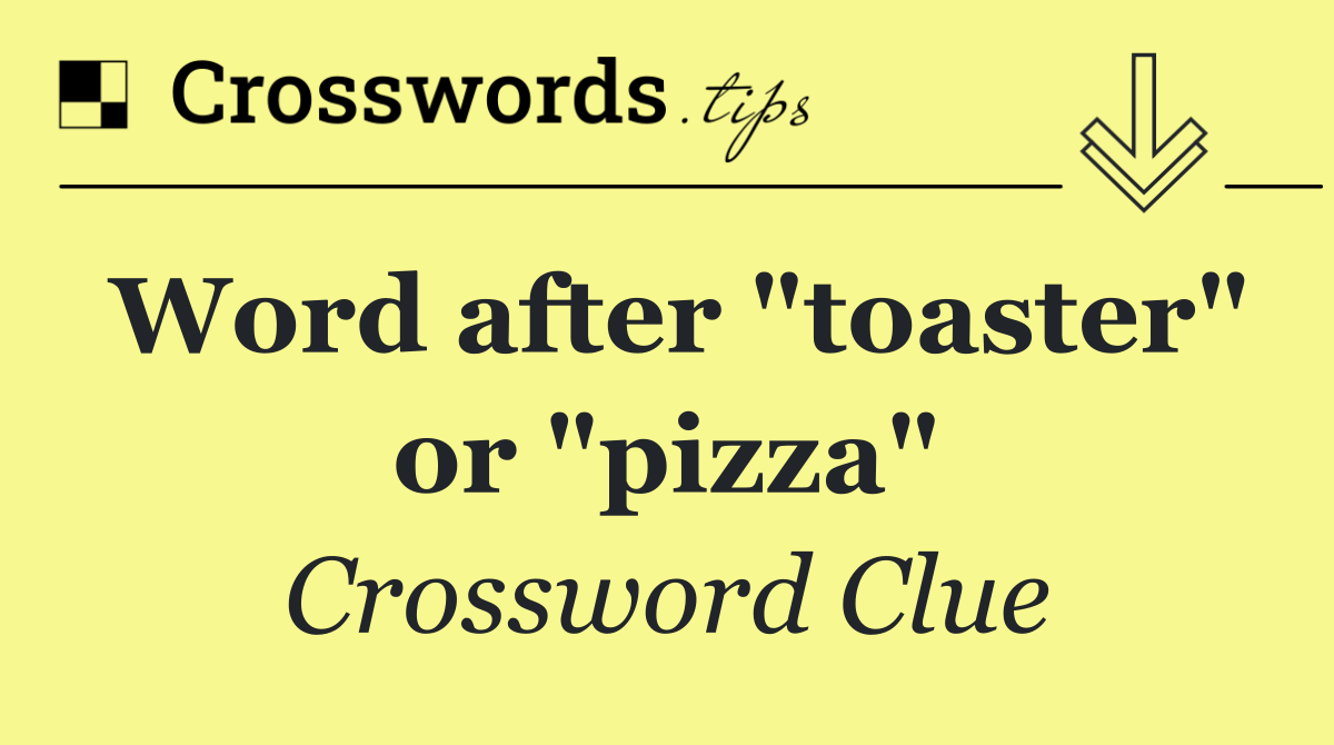 Word after "toaster" or "pizza"