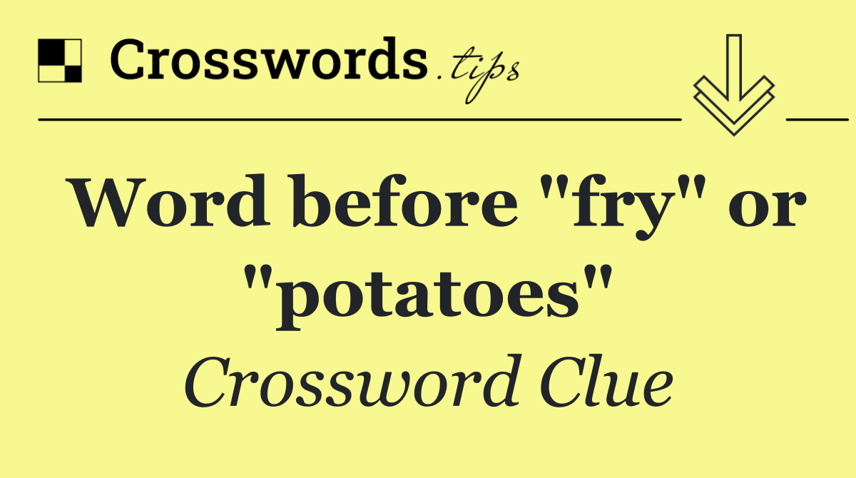 Word before "fry" or "potatoes"