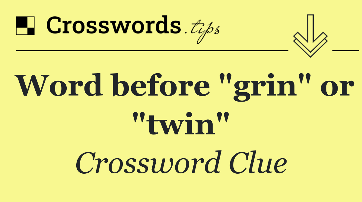 Word before "grin" or "twin"