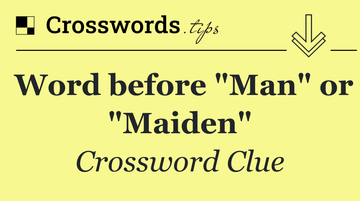 Word before "Man" or "Maiden"