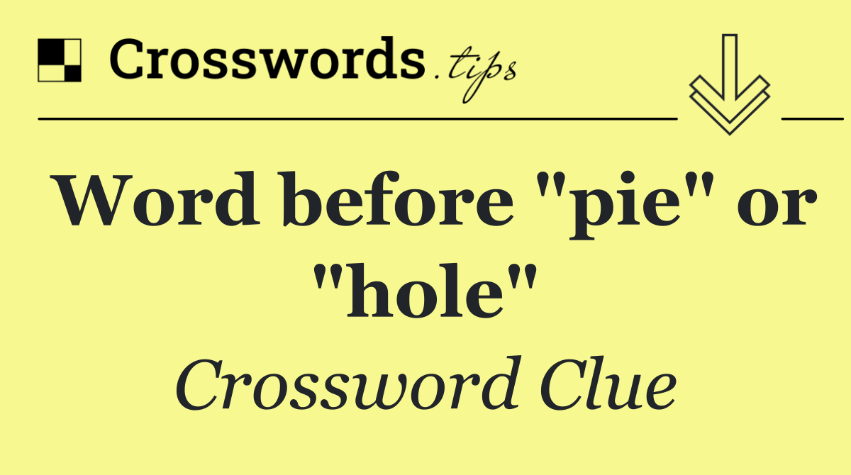 Word before "pie" or "hole"