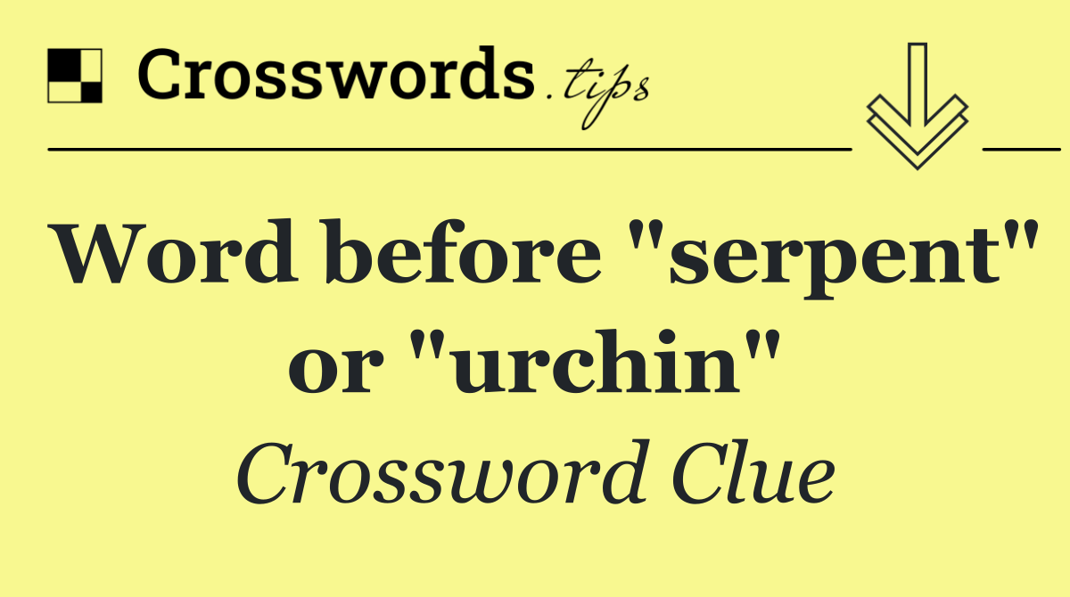 Word before "serpent" or "urchin"