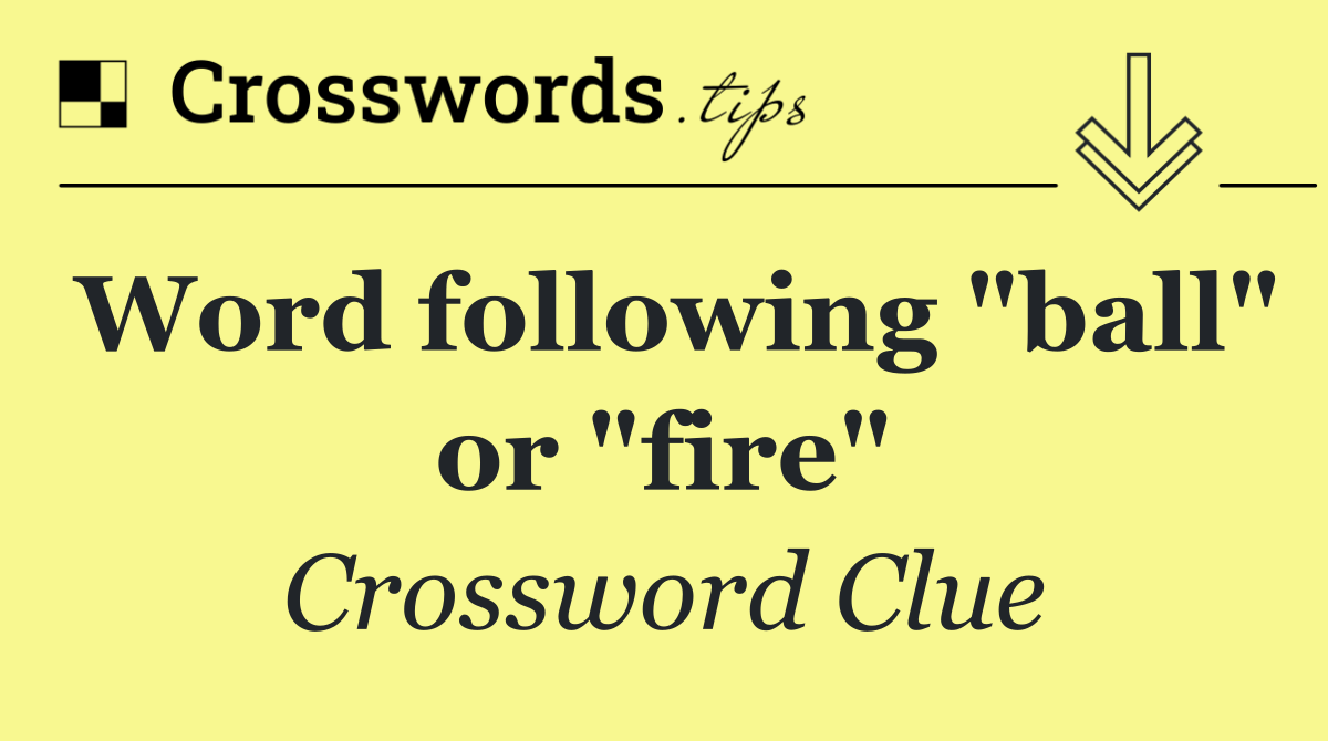 Word following "ball" or "fire"