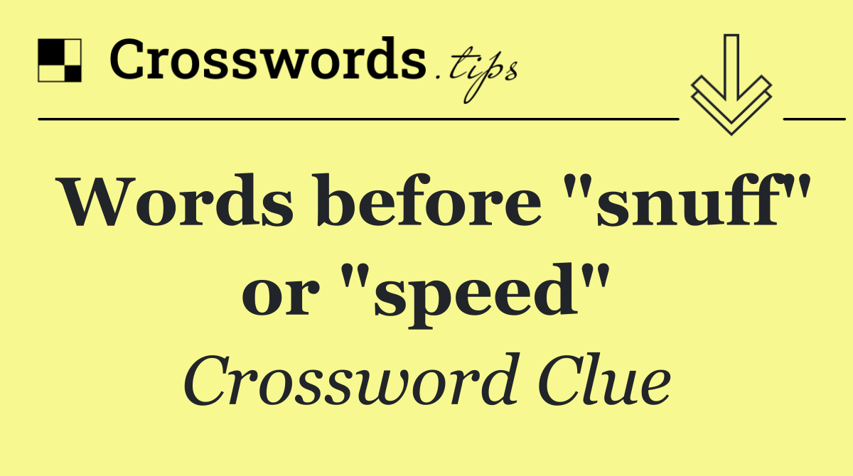 Words before "snuff" or "speed"