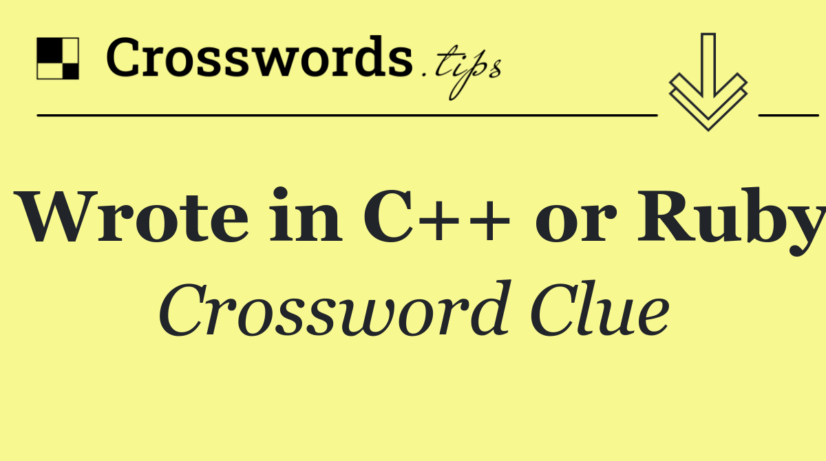 Wrote in C++ or Ruby