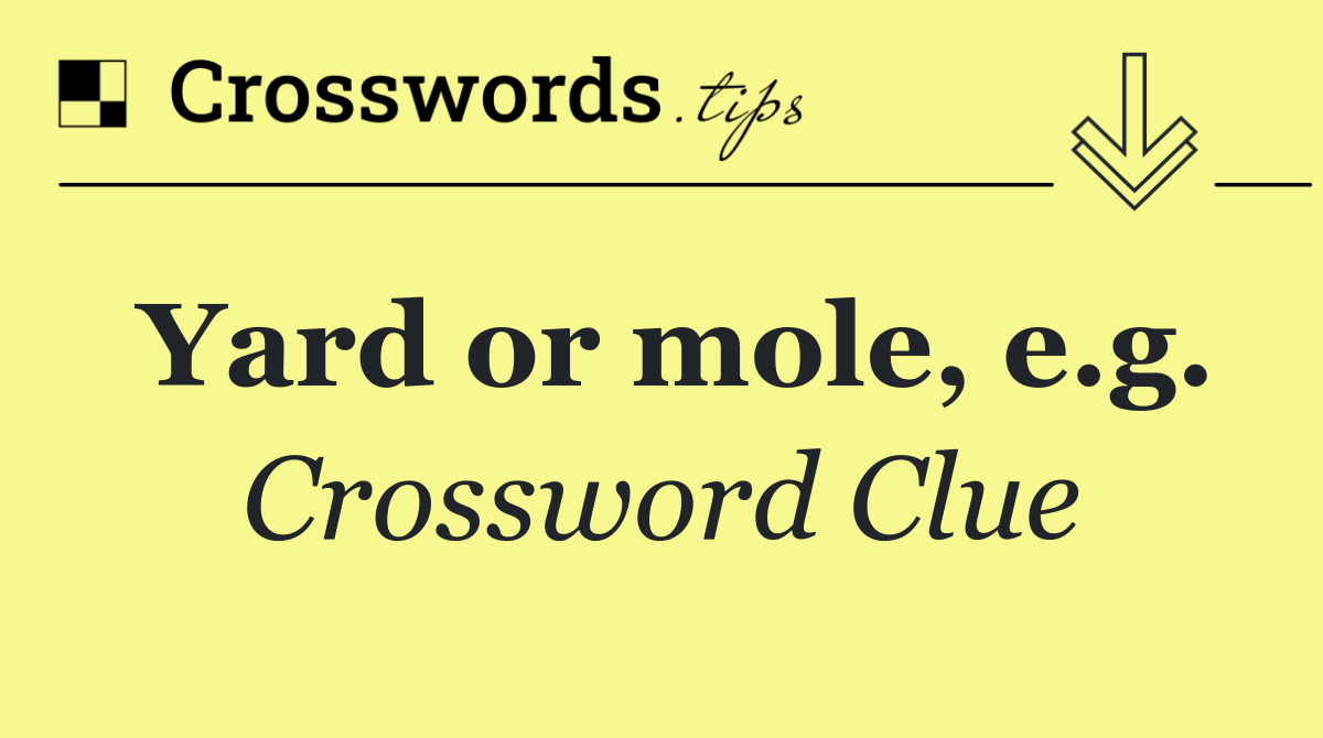 Yard or mole, e.g.