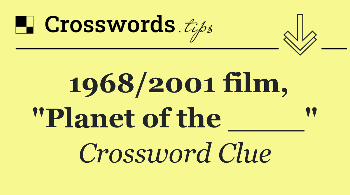 1968/2001 film, "Planet of the ____"