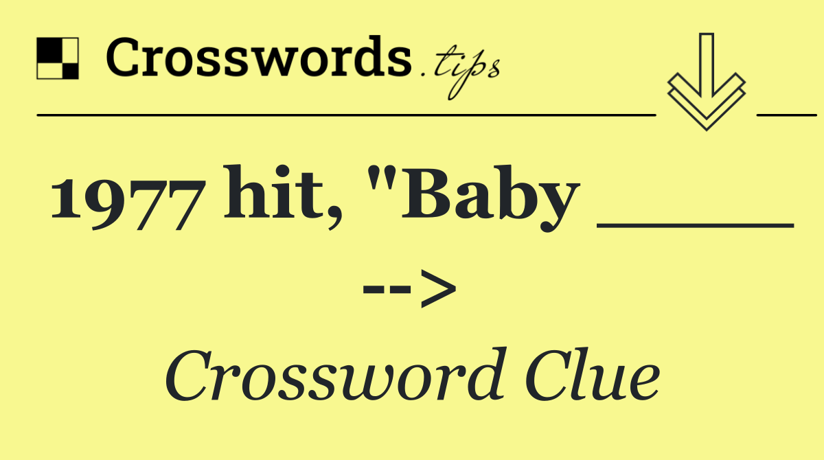 1977 hit, "Baby ____   >