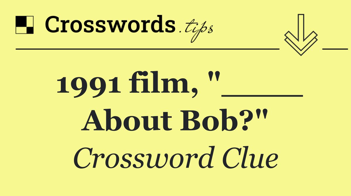 1991 film, "____ About Bob?"