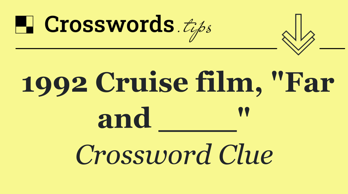 1992 Cruise film, "Far and ____"