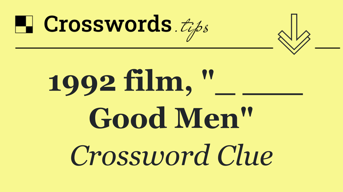 1992 film, "_ ___ Good Men"