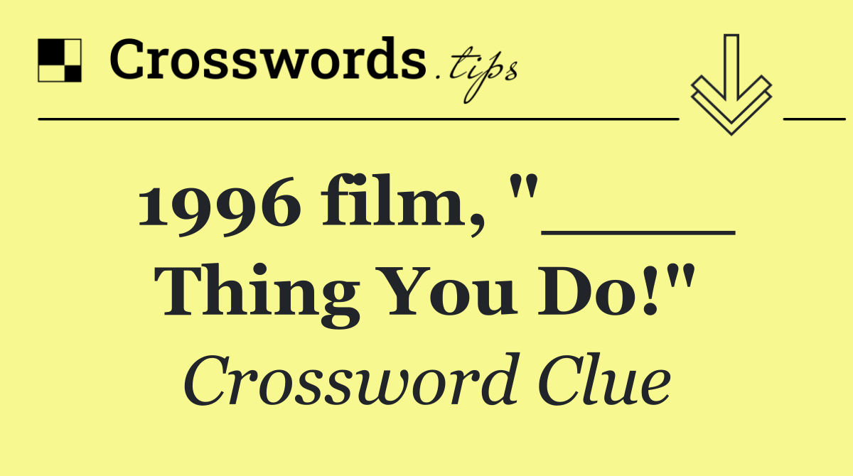 1996 film, "____ Thing You Do!"