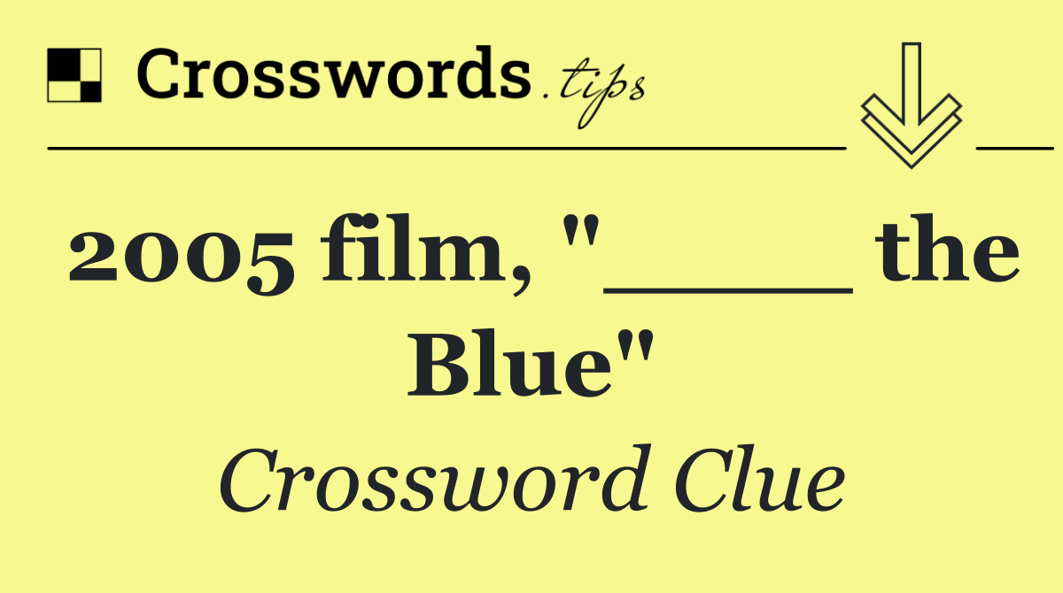 2005 film, "____ the Blue"