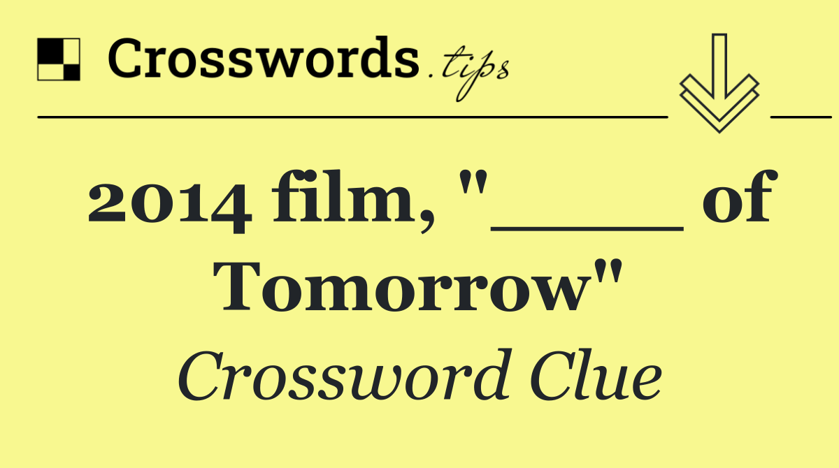 2014 film, "____ of Tomorrow"