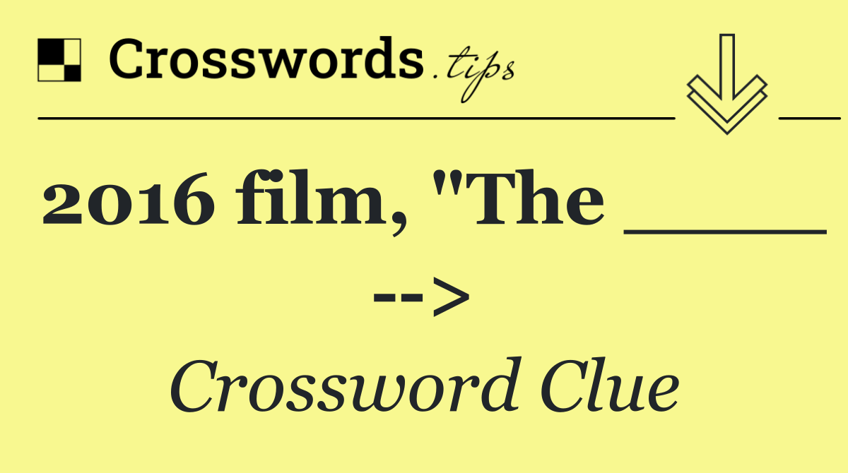 2016 film, "The ____   >