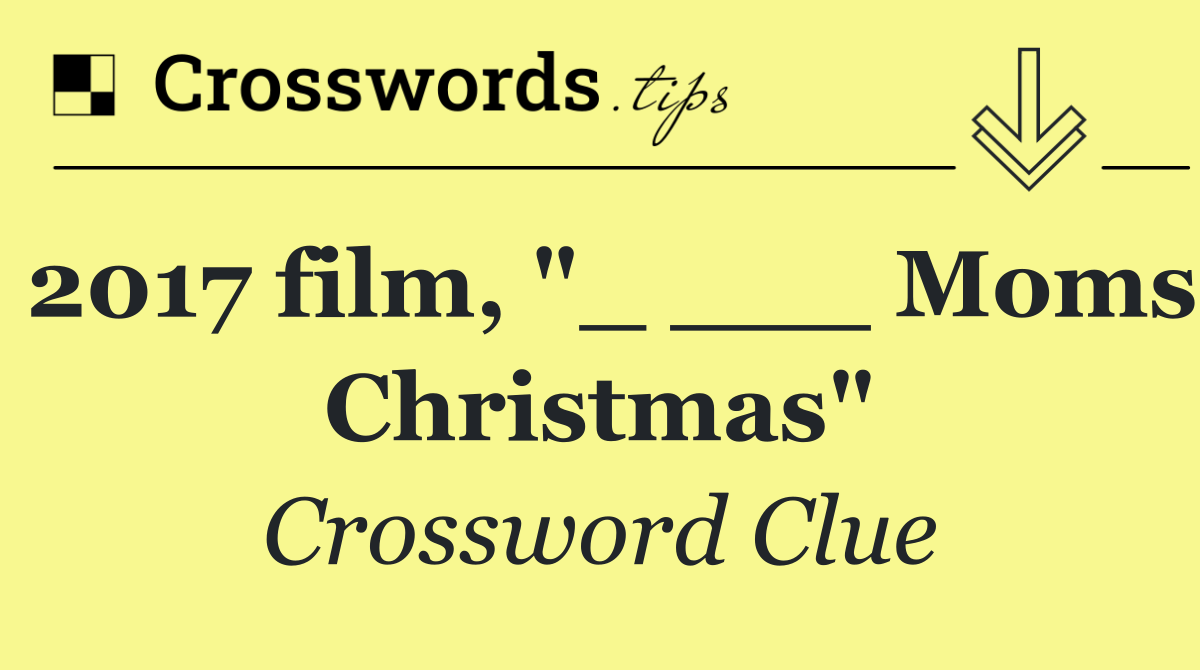 2017 film, "_ ___ Moms Christmas"