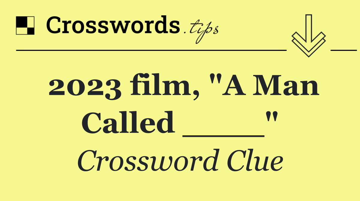 2023 film, "A Man Called ____"