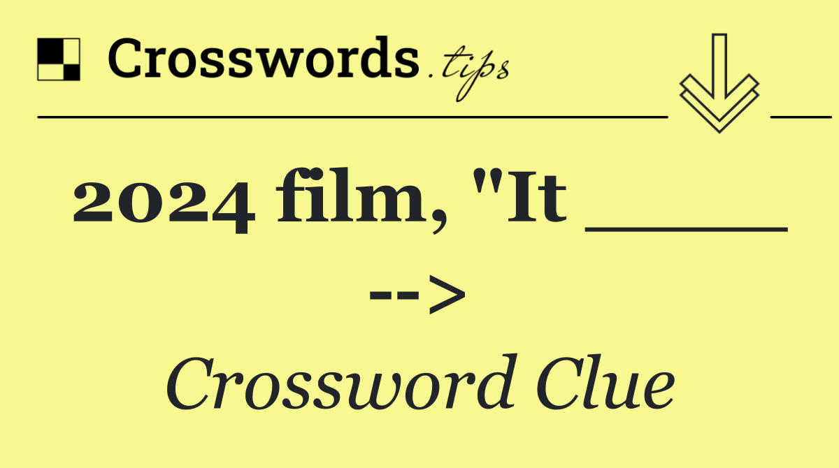 2024 film, "It ____   >