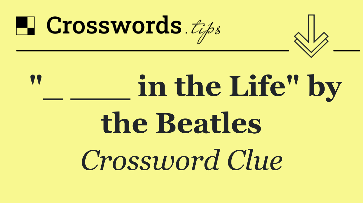 "_ ___ in the Life" by the Beatles