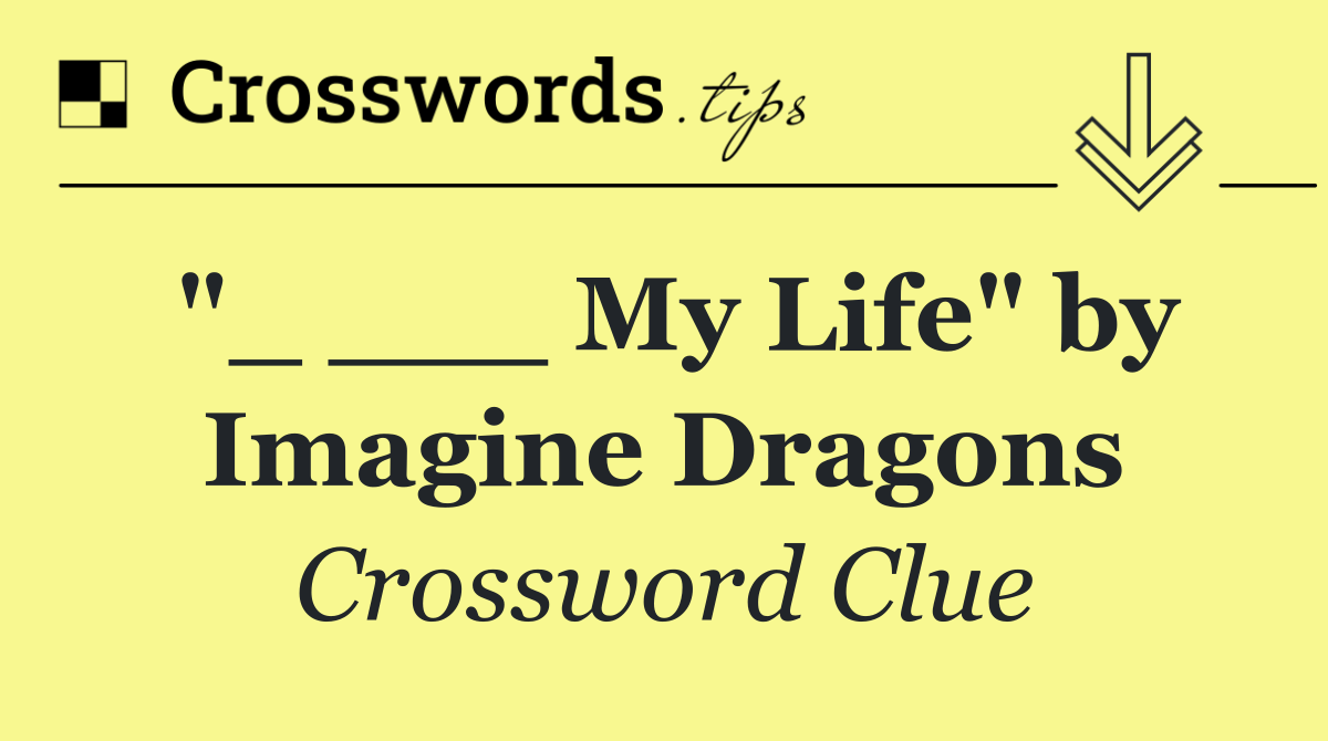 "_ ___ My Life" by Imagine Dragons