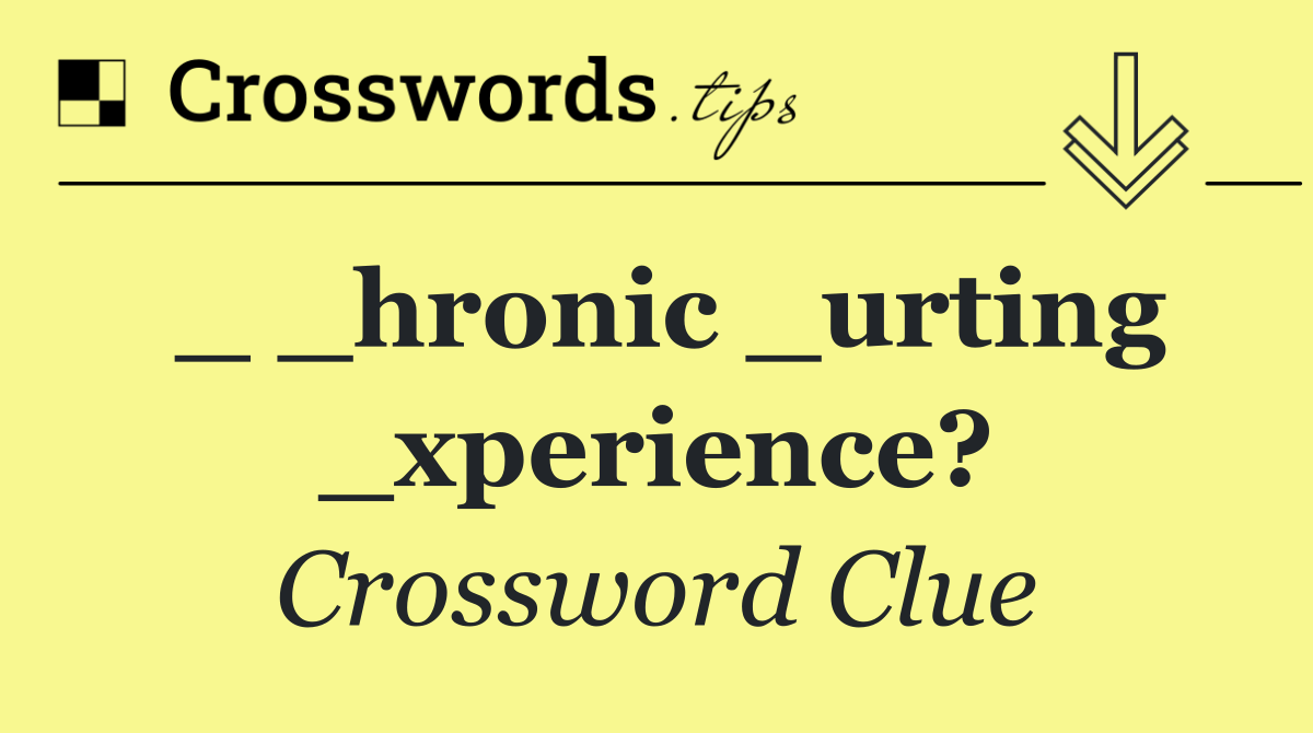 _ _hronic _urting _xperience?