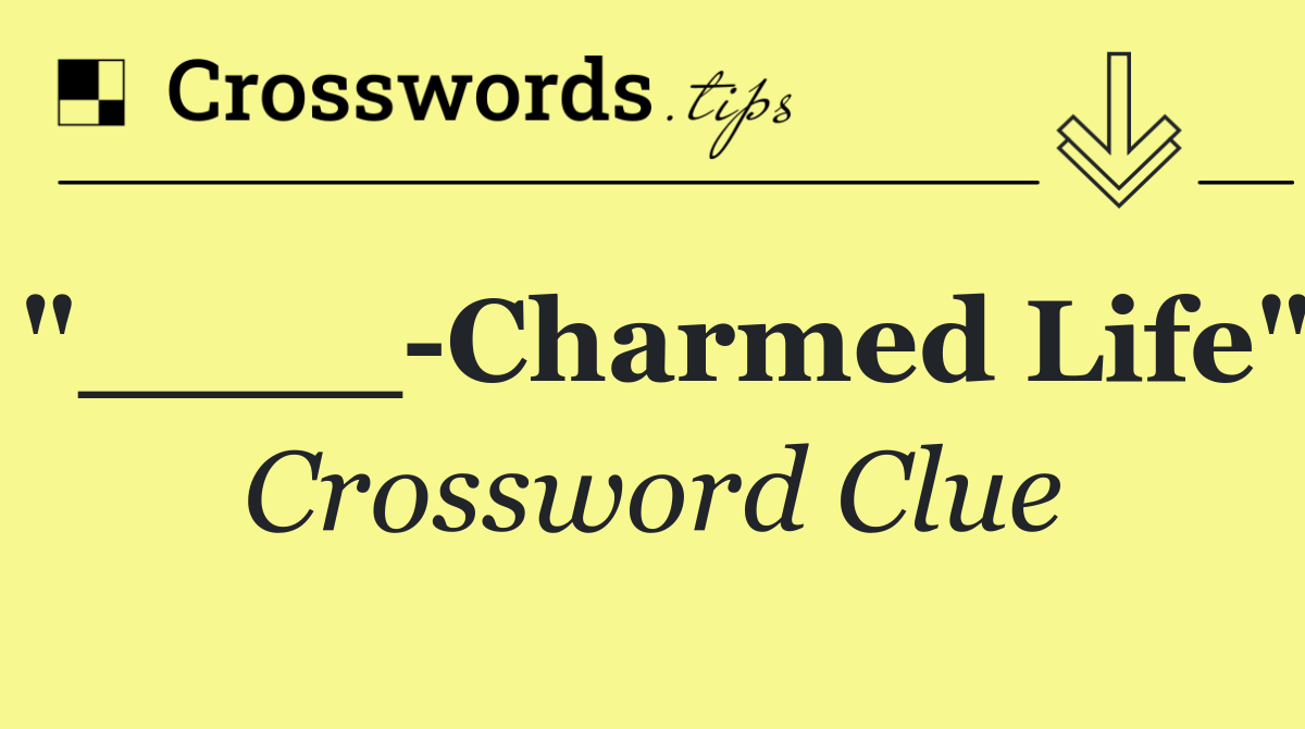 "____ Charmed Life"