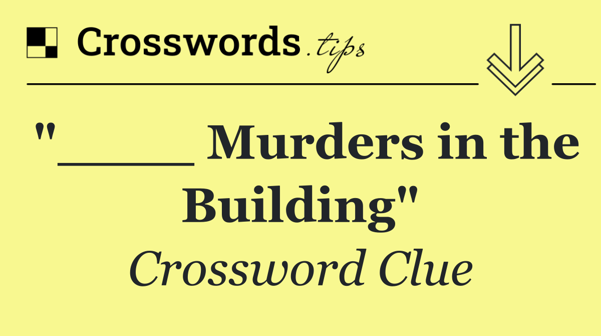 "____ Murders in the Building"
