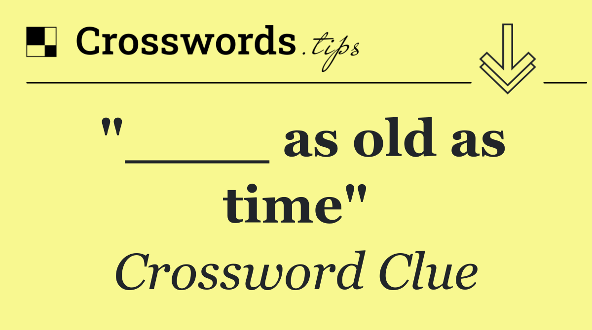 "____ as old as time"