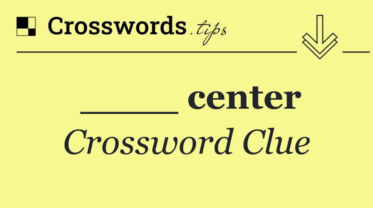 ____ center