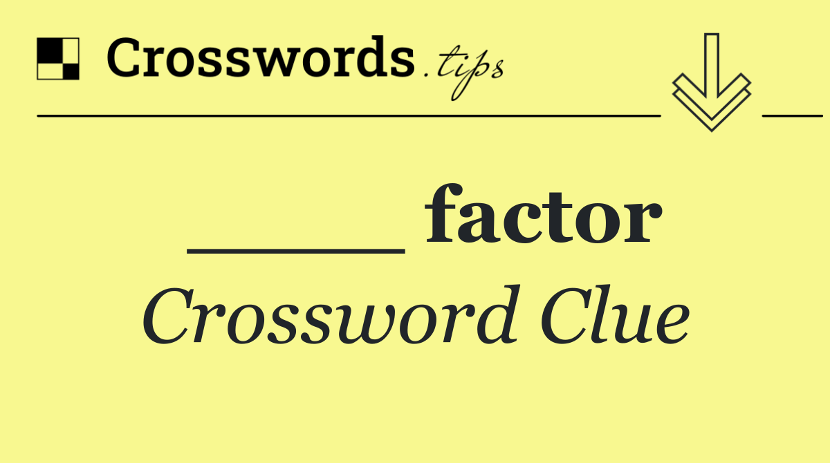 ____ factor