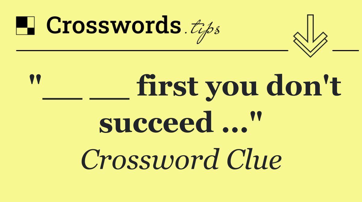 "__ __ first you don't succeed ..."