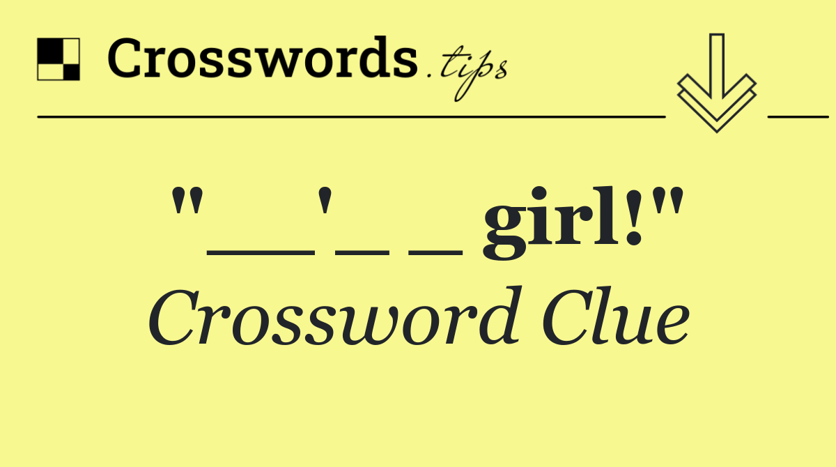 "__'_ _ girl!"