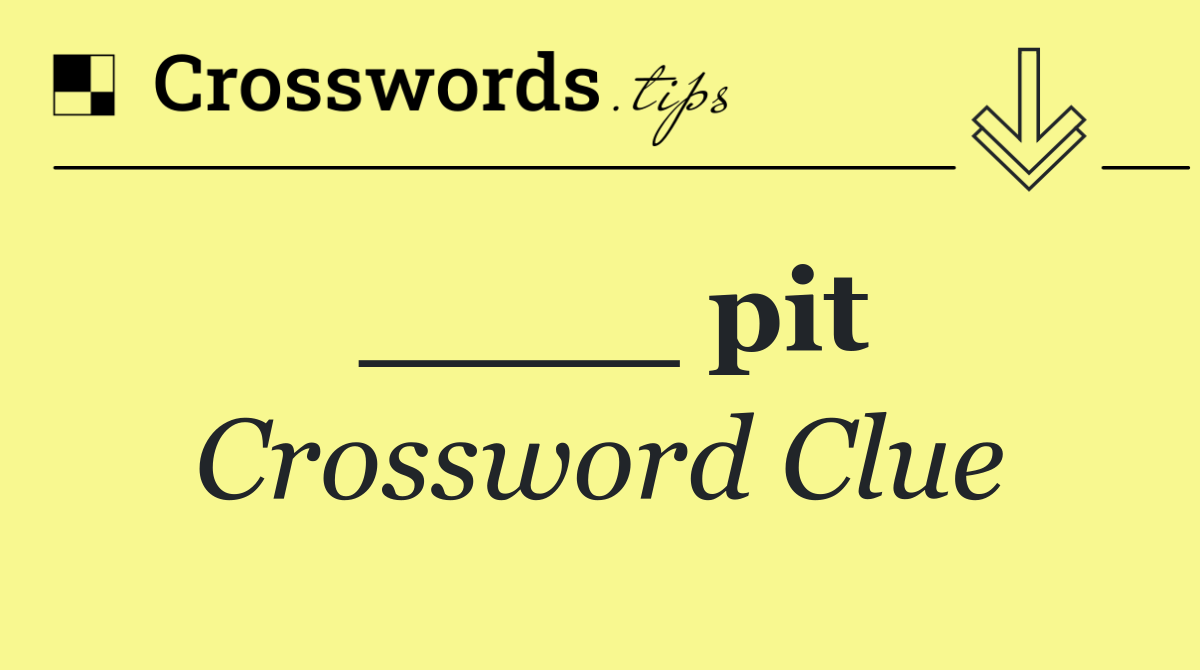 ____ pit
