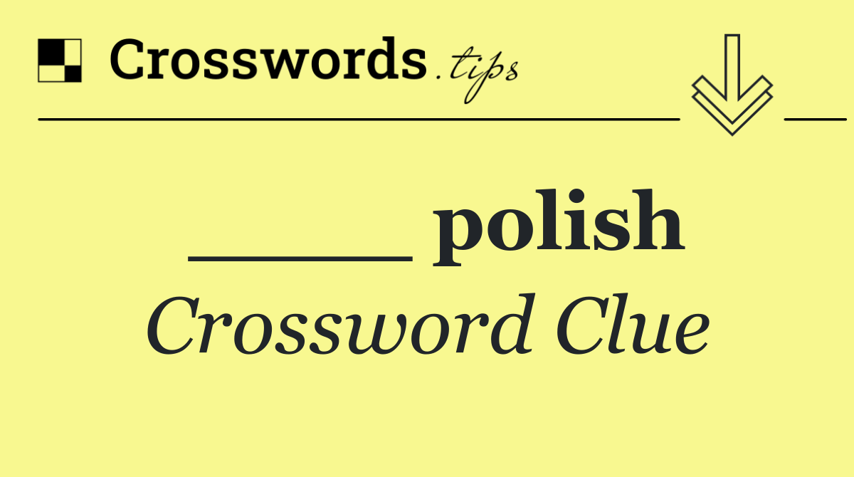 ____ polish