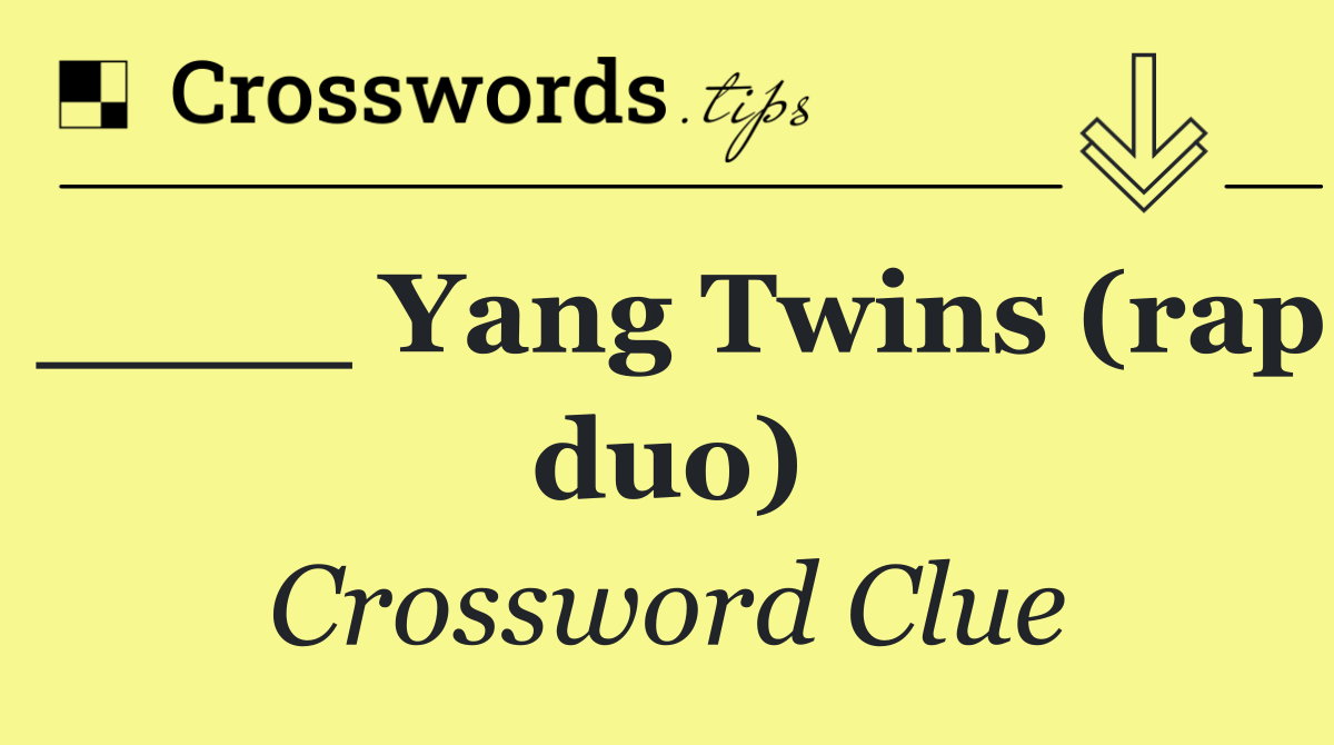 Yang Twins (rap duo) Crossword Clue Answer September 26 2024