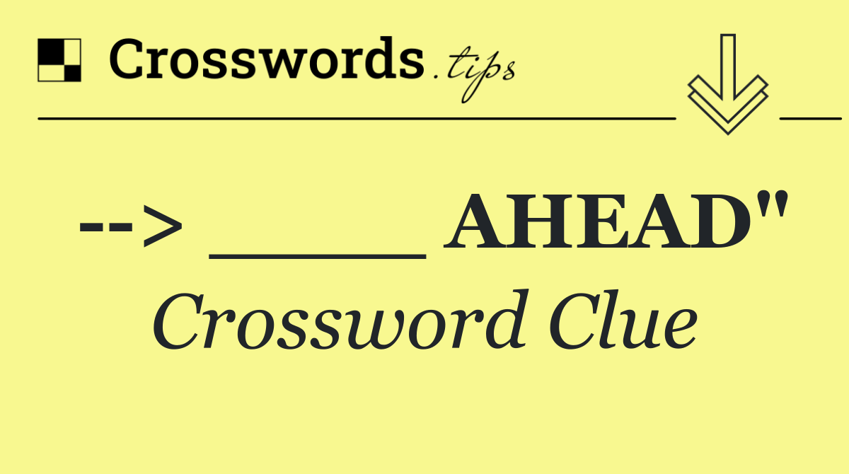   > ____ AHEAD"
