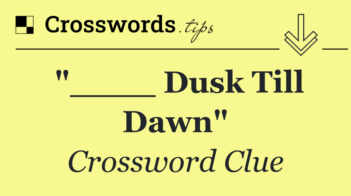 "____ Dusk Till Dawn"