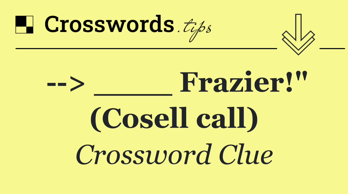   > ____ Frazier!" (Cosell call)