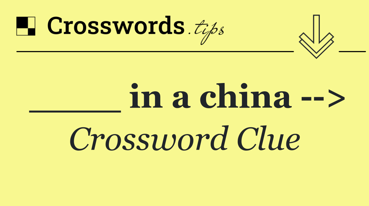 ____ in a china   >