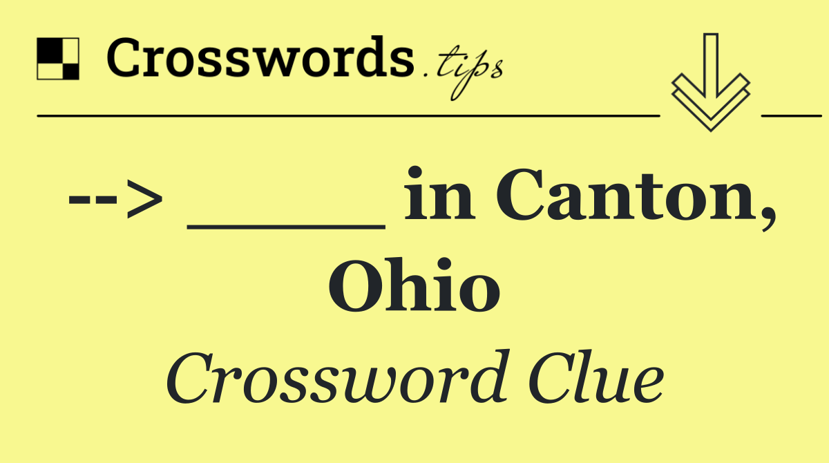   > ____ in Canton, Ohio