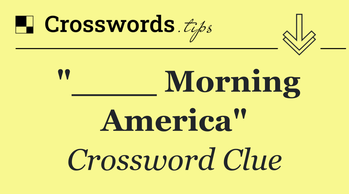 "____ Morning America"