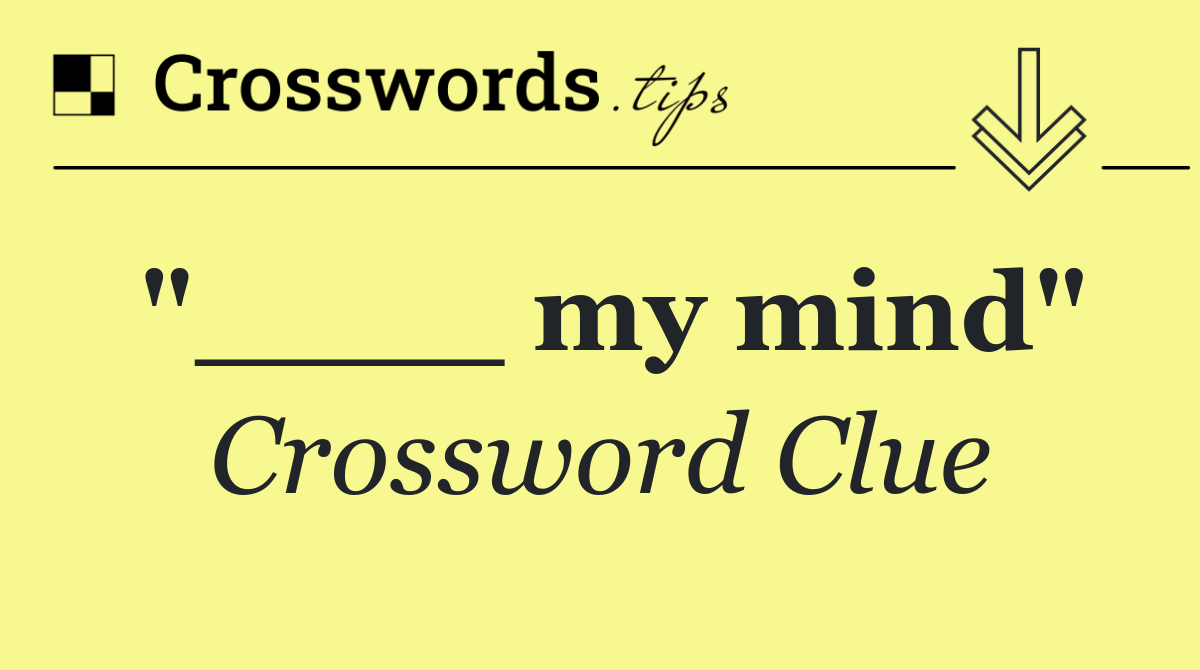 "____ my mind"