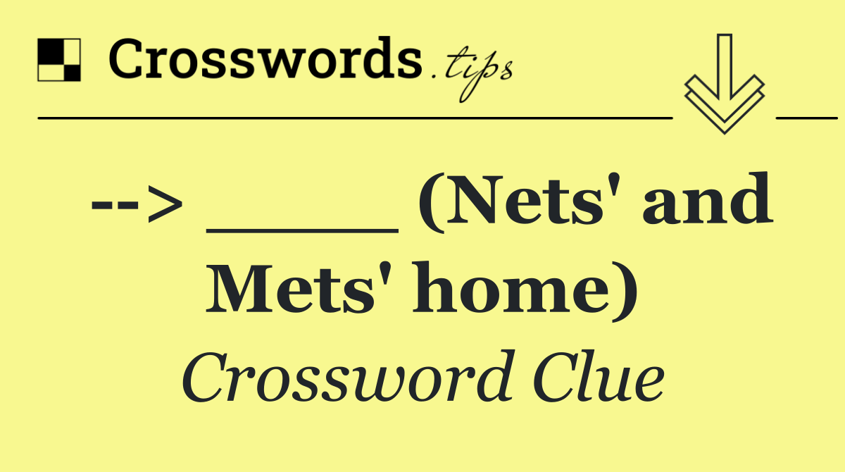   > ____ (Nets' and Mets' home)